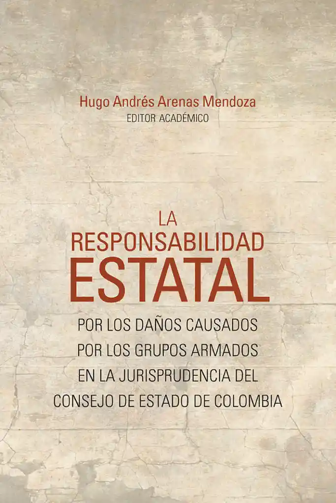 La Responsabilidad Estatal Por Los Daños Causados Por Los Grupos Armados en La Jurisprudencia Del Consejo de Estado de Colombia