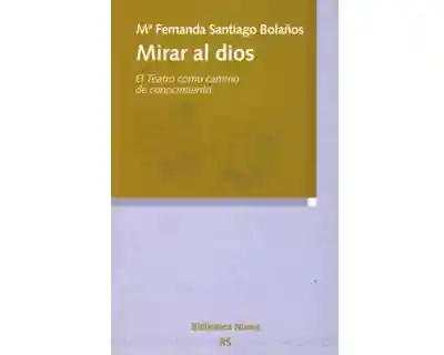 Mirar Al Dios El Teatro Como Camino de Conocimiento