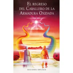 El Regreso Del Caballero de la Armadura Oxidada - Robert Fisher