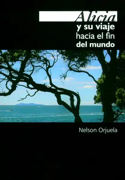 El Tiempo Alicia Y Su Viaje Hacia Fin Del Mundo - Nelson Orjuela