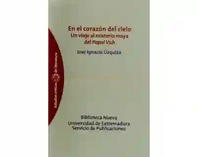 en El Corazón Del Cielo Un Viaje Al Misterio Maya Del Popol Vuh