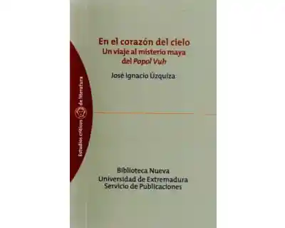 en El Corazón Del Cielo Un Viaje Al Misterio Maya Del Popol Vuh