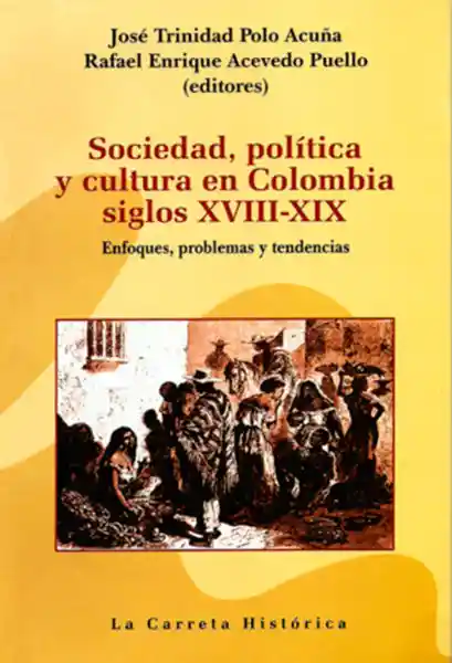 Sociedad Política y Cultura en Colombia Siglos Xviii-Xix