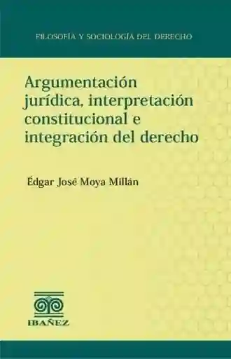 Argumentación Jurídica Interpretación Constitucional e Integración Del Derecho