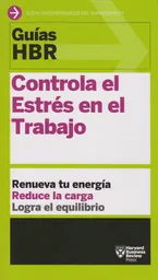 Controla el Estres en el Trabajo. - Harvard Business Review