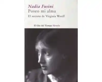 Poseo mi Alma el Secreto de Virginia Woolf - Nadia Fusini