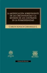 La Modificación Sobreviniente de Las Circunstancias y La Revisión de Los Contratos en La Posmodernidad