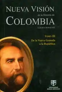 Nueva visión de la historia de Colombia. Tomo III. De la nueva Granada a la República