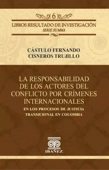 La Responsabilidad de Los Actores Del Conflicto Por Crímenes Internacionales en Los Procesos de Justicia Transicional en Colombia