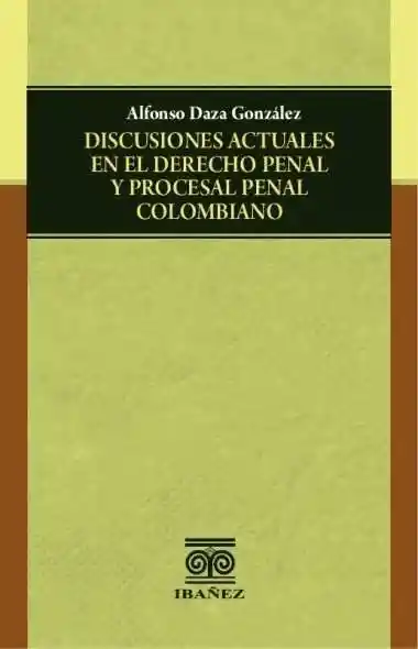 Discusiones Actuales en El Derecho Penal y Procesal Penal Colombiano