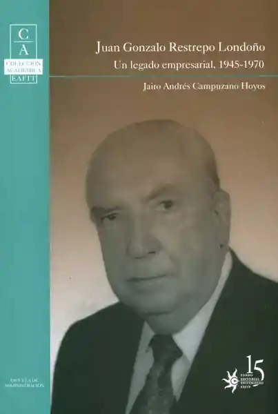 Juan Gonzalo Restrepo Londoño un Legado Empresarial 1945-1970