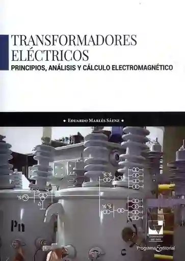 Transformadores Eléctricos Principios Análisis y Cálculo Electromagnético