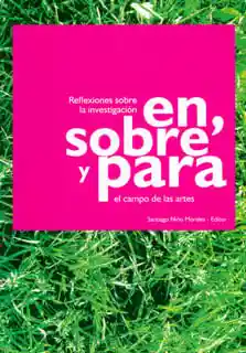 Reflexiones Sobre La Investigación en Sobre y Para El Campo de Las Artes