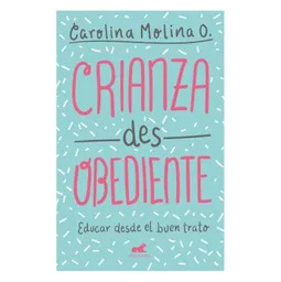 Crianza Desobediente - Carolina Molina O.