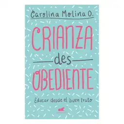 Crianza Desobediente - Carolina Molina O.