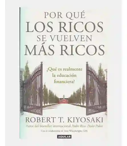 Por Qué los Ricos se Vuelven Más Ricos - Robert T. Kiyosaki