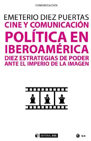 Cine Y Comunicación Política En Iberoamérica. Diez Estrategias De Poder Ante El Imperio De La Imagen