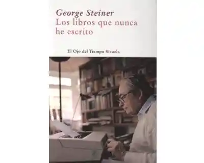 Los Libros Que Nunca he Escrito - George Steiner