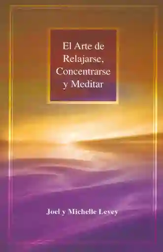 El Arte de Relajarse Concentrarse y Meditar