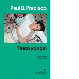 Testo Yonqui: Sexo Drogas y Biopolítica - Paul B. Preciado