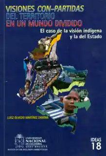 Visiones Conpartidas Del Territorio en Un Mundo Dividido El Caso de La Visión Indígena y La Del Estado