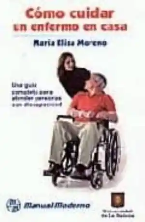 Como Cuidar Un Enfermo en Casa. Una Guia Completa Para Atender Personas Con Discapacidad