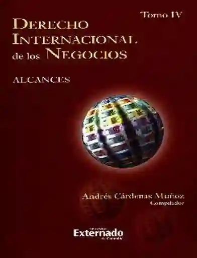 Derecho Internacional de Los Negocios: Alcances. Tomo IV