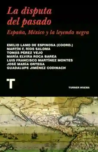 La Disputa Del Pasado España México y la Leyenda Negra - VV.AA.