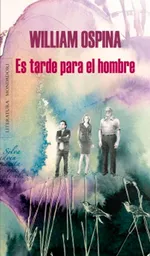 Es Tarde Para el Hombre - William Ospina