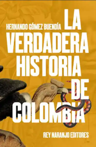 La Verdadera Historia de Colombia - Gómez Buendía Hernando