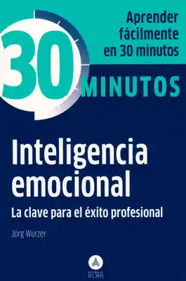 30 Minutos inteligencia emocional: La clave para el éxito profesional