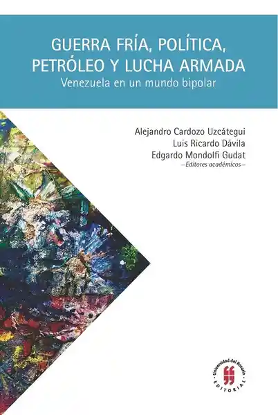 Guerra Fría, política, petróleo y lucha armada. Venezuela en un mundo bipolar