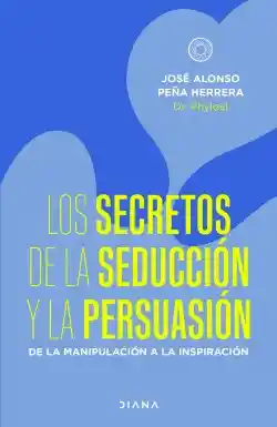 Los Secretos de la Seducción y la Persuasión - José Alonso P. H.