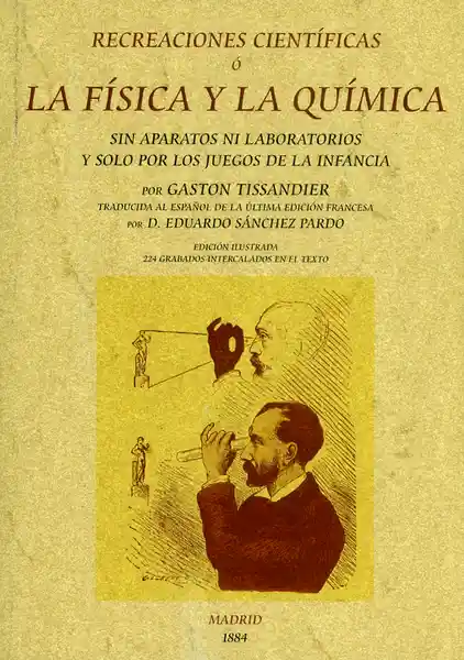 Recreaciones científicas ó la física y la química. Sin aparatos, ni laboratorios y solo por los juegos de la infancia