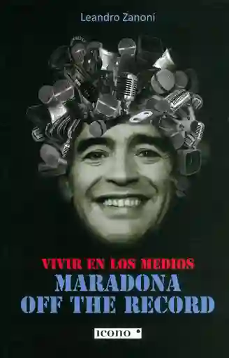 Vivir en Los Medios Maradona Off The Record - Leandro Zanoni
