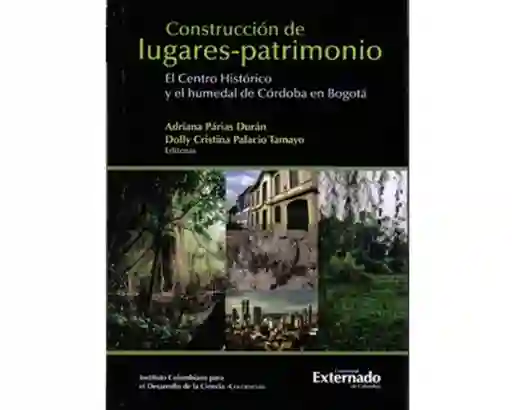 Construcción de lugares – patrimonio. El Centro Histórico y el humedal de Córdoba en Bogotá