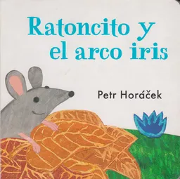 Ratoncito y el Arco Iris - Horacek Petr