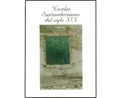 Novelas Santandereanas Del Siglo XIX Volumen 1 - VV.AA.