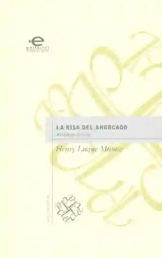La Risa Del Ahorcado. Antología Poética - Henry Luque Muñoz