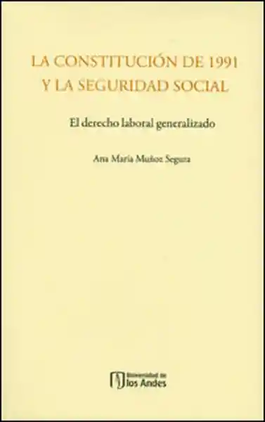 La constitución de 1991 y la seguridad social: el derecho laboral generalizado