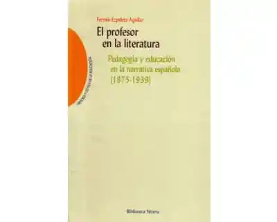 El Profesor en La Literatura Pedagogía y Educación en La Narrativa Española 18751939