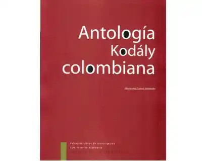 Antología Kodály Colombiana - Alejandro Zuleta Jaramillo