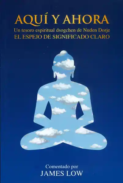 Aquí y Ahora. Un Tesoro Espiritual Dsogchen de Nuden Dorje.