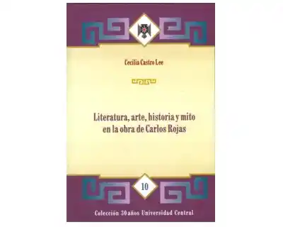 Literatura Arte Historia y Mito en la Obra de Carlos Rojas