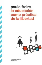 La Educación Como Práctica de la Libertad - Freire Paulo