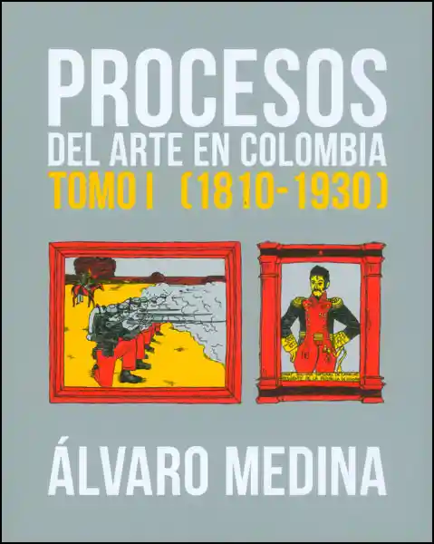 Procesos Del Arte en Colombia. Tomo I (1810-1930)