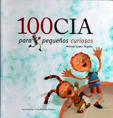 100Cia Para Pequeños Curiosos - Arlette López Trujillo