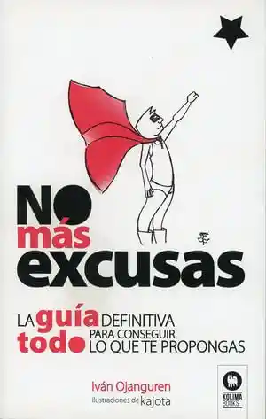 No Mas Excusas. La Guia Definitiva Para Conseguir Todo Lo Que Te Propongas