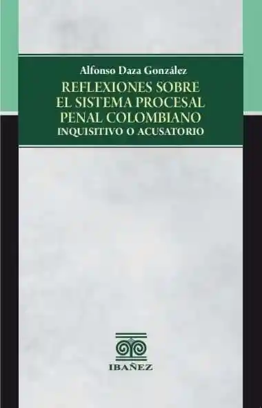 Reflexiones Sobre El Sistema Procesal Penal Colombiano