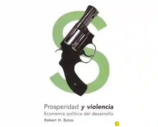 Prosperidad y Violencia. Economía Política Del Desarrollo